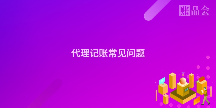 代理记账常见问题