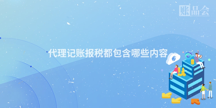 代理记账报税都包含哪些内容