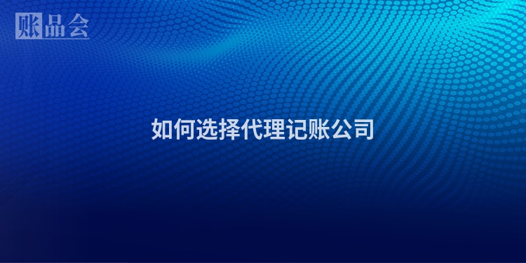 如何选择代理记账公司