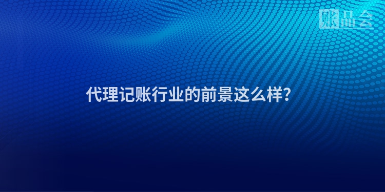 代理记账行业的前景这么样？