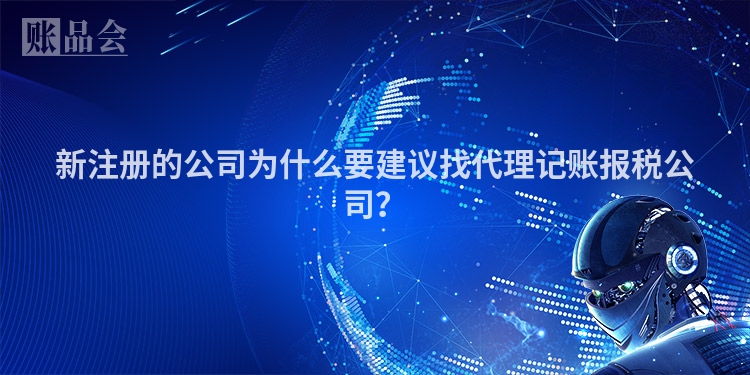 新注册的公司为什么要建议找代理记账报税公司？