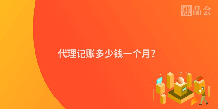 代理记账多少钱一个月？