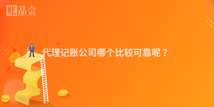 代理记账公司哪个比较可靠呢 ？