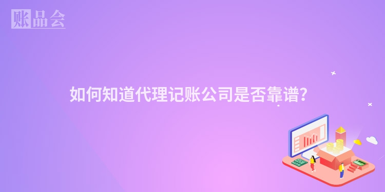 如何知道代理记账公司是否靠谱？