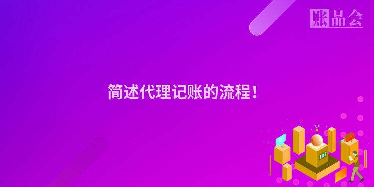 简述代理记账的流程！