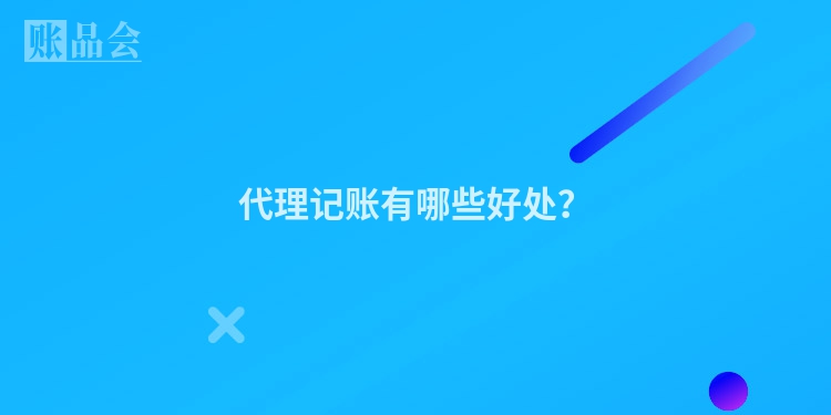 代理记账有哪些好处？