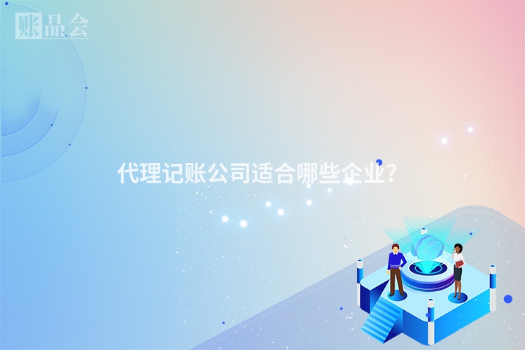 代理记账公司适合哪些企业？