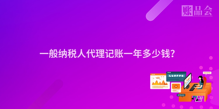 一般纳税人代理记账一年多少钱？