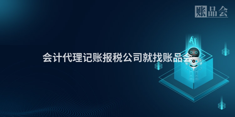 会计代理记账报税公司就找账品会
