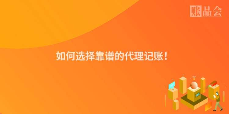 如何选择靠谱的代理记账！