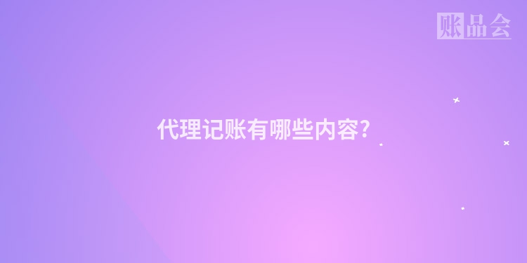 代理记账有哪些内容?