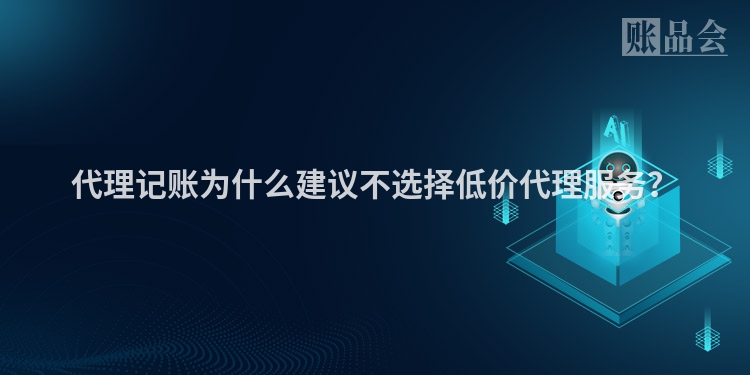 代理记账为什么建议不选择低价代理服务？
