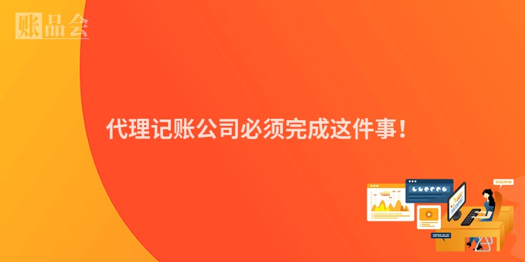 代理记账公司必须完成这件事！