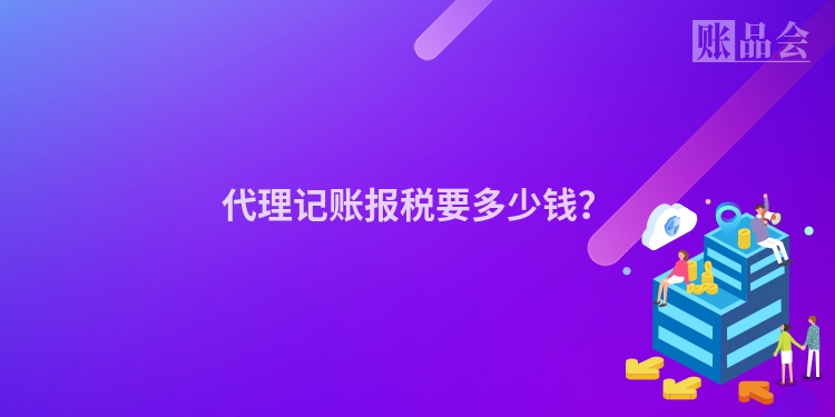 代理记账报税要多少钱？