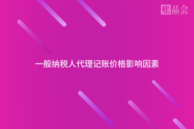 一般纳税人代理记账价格影响因素