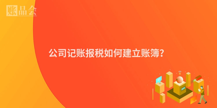 公司记账报税如何建立账簿？