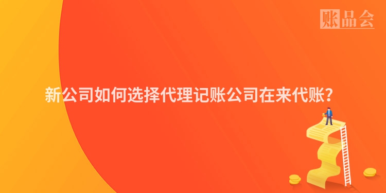 新公司如何选择代理记账公司在来代账？