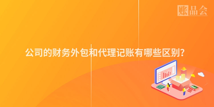 公司的财务外包和代理记账有哪些区别？