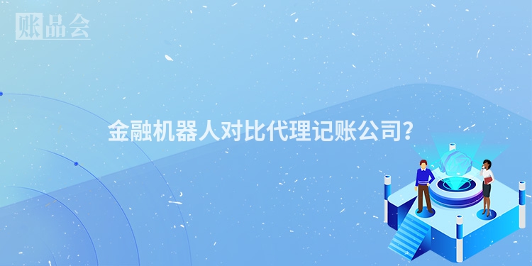 金融机器人对比代理记账公司？
