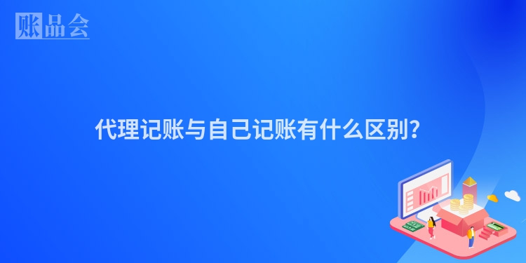 代理记账与自己记账有什么区别？