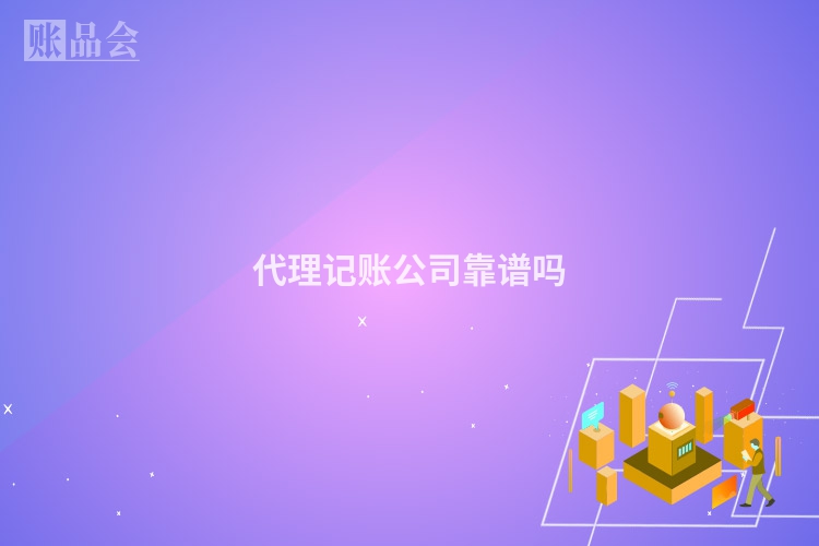 代理记账公司靠谱吗