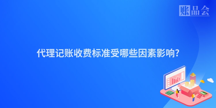 代理记账收费标准受哪些因素影响?