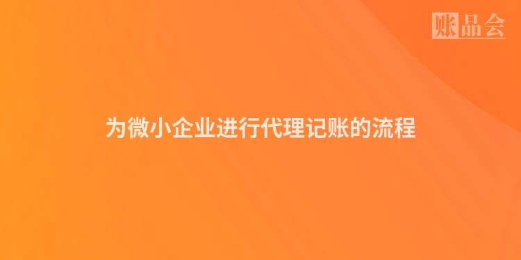 为微小企业进行代理记账的流程
