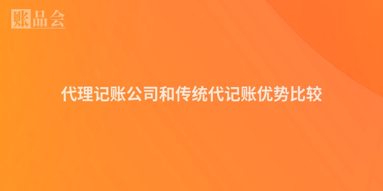 代理记账公司和传统代记账优势比较