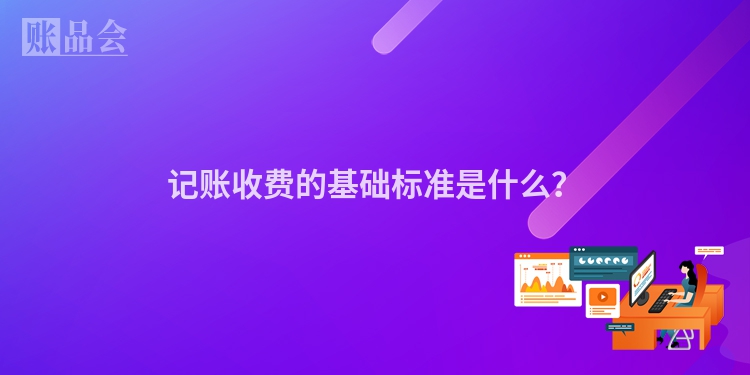 记账收费的基础标准是什么？