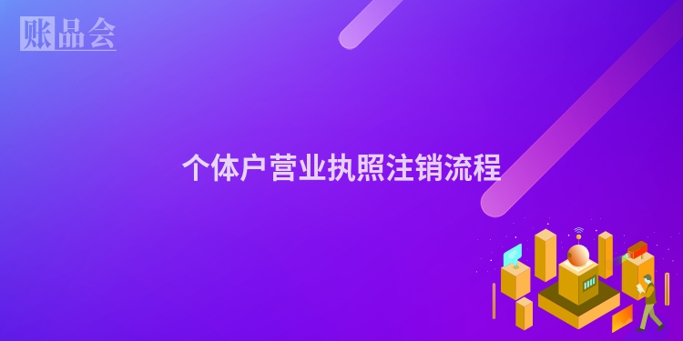 个体户营业执照注销流程