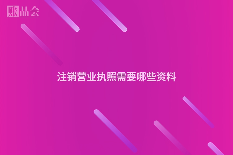 注销营业执照需要哪些资料