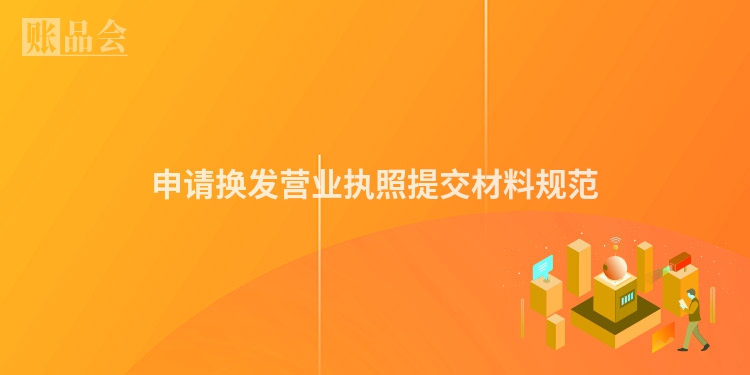 申请换发营业执照提交材料规范