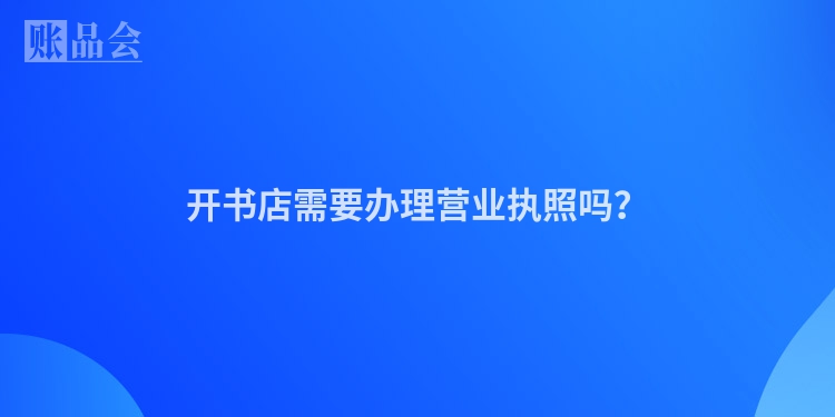 开书店需要办理营业执照吗？