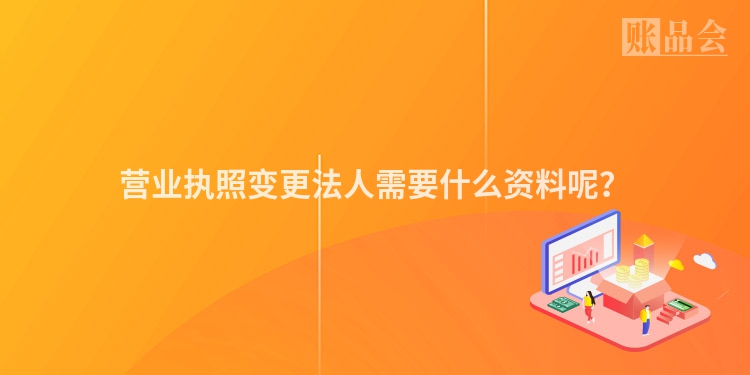 营业执照变更法人需要什么资料呢？