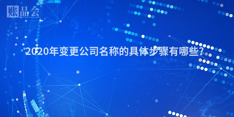 2020年变更公司名称的具体步骤有哪些？