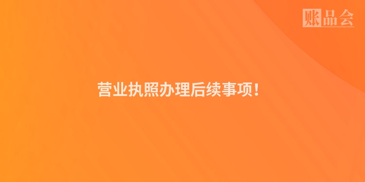 营业执照办理后续事项！