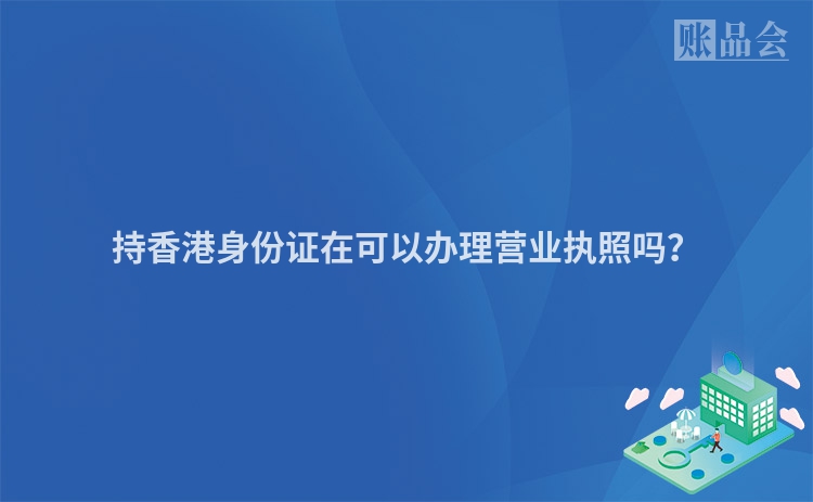 持香港身份证在可以办理营业执照吗？