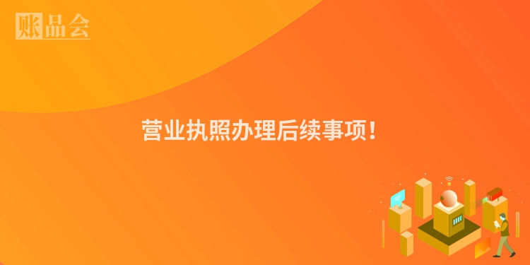 营业执照办理后续事项！