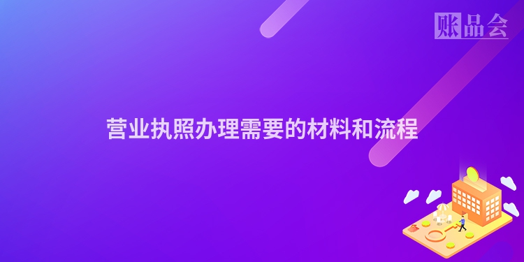 营业执照办理需要的材料和流程