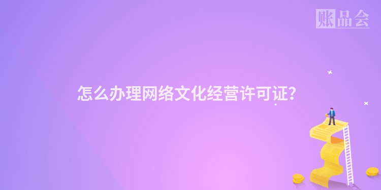 怎么办理网络文化经营许可证？
