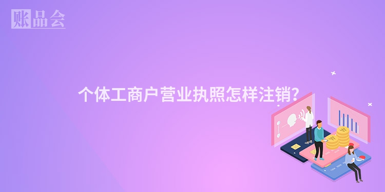 个体工商户营业执照怎样注销？