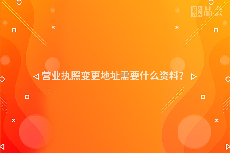 营业执照变更地址需要什么资料？