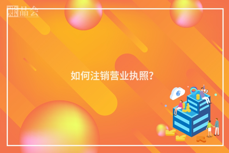 如何注销营业执照？