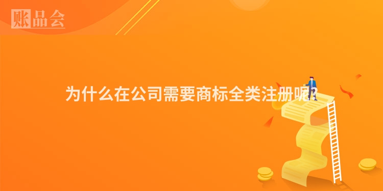为什么在公司需要商标全类注册呢?