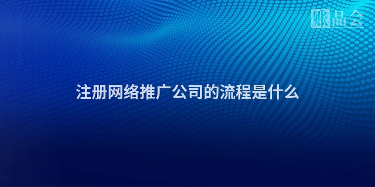 注册网络推广公司的流程是什么