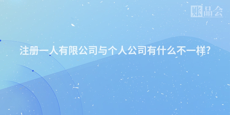 注册一人有限公司与个人公司有什么不一样?