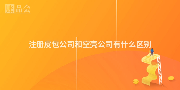 注册皮包公司和空壳公司有什么区别