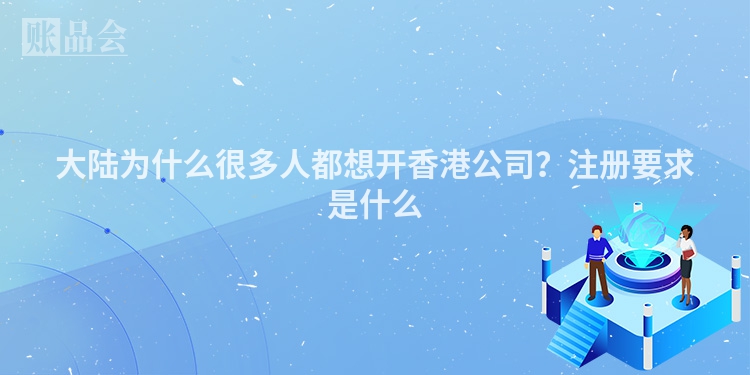 大陆为什么很多人都想开香港公司？注册要求是什么