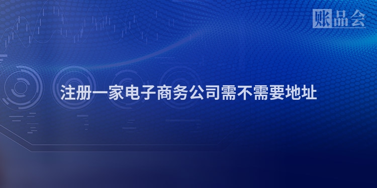 注册一家电子商务公司需不需要地址