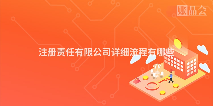 注册责任有限公司详细流程有哪些